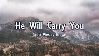 He Will Carry You  Scott Wesley Brown Lyrics [upl. by Belia]