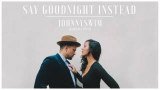 Johnnyswim  Say Goodnight Instead Official Audio Stream [upl. by Fennessy]