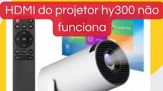 HDMI DO PROJETOR HY300 NAO FUNCIONA ALGUEM SABE COMO RESOLVER PRA ME AJUDAR [upl. by Koball]