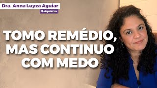 TOMO REMÉDIO MAS CONTINUO COM MEDO  Dra Anna Luyza Aguiar [upl. by Estelle]