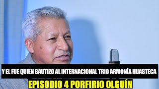 Y el fue quien bautizo al Internacional Trio Armonía Huasteca  Episodio 4 Porfirio Olguín [upl. by Idid797]