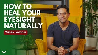 How To Heal Your Eyesight Naturally  Vishen Lakhiani [upl. by Frodi]