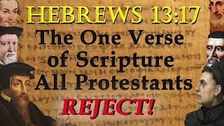 Hebrews 1317 The One Scripture Verse All Protestants Reject [upl. by Elleiand955]