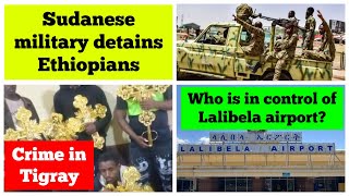 Sudanese military detains Ethiopians  Fano in control of Lalibela airport  Crime in Tigray [upl. by Melinda739]