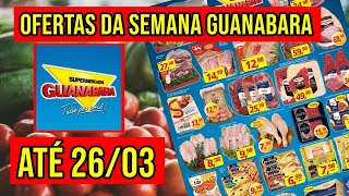 OFERTAS DO DIA SUPERMERCADO GUANABARA FOLHETO MERCADO GUANABARA DE PROMOÇÕES VÁLIDAS ATÉ 260322 [upl. by Raimund537]