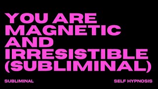 YOU ARE MAGNETIC amp IRRESISTIBLE SUBLIMINAL [upl. by Ulrikaumeko]