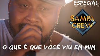 SAMPA CREW  O QUE É QUE VOCÊ VIU EM MIM ESPECIAL TODO CORAÇÃO TEM JEITO [upl. by Aicnelav822]