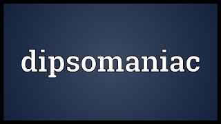 Dipsomaniac Meaning [upl. by Repohtsirhc]