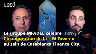 Le groupe MFADEL célèbre linauguration de la « M Tower » au sein de Casablanca Finance City [upl. by Sig]