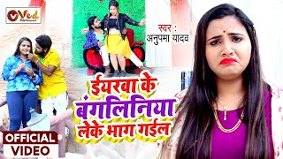 ईयरवा के बंगलिनिया लेके भाग गईल  Anupama Yadav  Bangliniya Leke Bhag Gail  Bangliniya Video Song [upl. by Solim790]