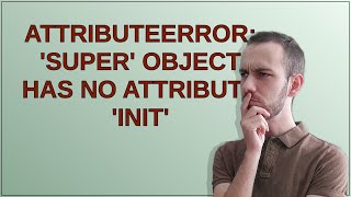 AttributeError super object has no attribute init [upl. by Lesslie]