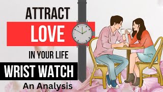 Attract LOVE ❤️ in your life  Wrist Watch  An Analysis of Wristwatch  Analysis [upl. by Sirap780]