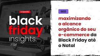 Performance orgânica com SEO  Esquenta Black Friday 2024 [upl. by Dottie]