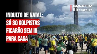 Indulto de Natal só 30 golpistas ficarão sem ir para casa [upl. by Aremat754]