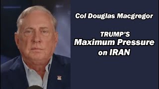 Col Douglas Macgregor Trumps Maximum Pressure on Iran [upl. by Baptista597]