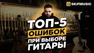 ТОП5 ОШИБОК ПРИ ВЫБОРЕ ГИТАРЫ  Как выбрать ИДЕАЛЬНУЮ гитару  SKIFMUSICRU [upl. by Clemens]