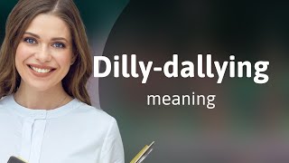 Understanding quotDillyDallyingquot Mastering English Phrases [upl. by Nyroc]