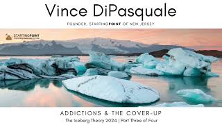 Addictions amp the Cover Up  Iceberg Theory Series 2024  Part Three of Four  Vince DiPasquale [upl. by Fidelas]