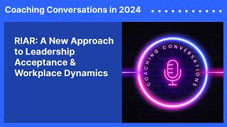 RIAR A New Approach to Leadership Acceptance amp Workplace Dynamics  Coaching Conversations in 2024 [upl. by Schulein]