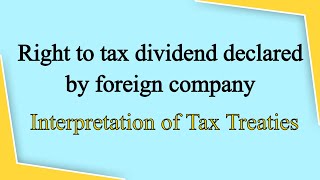 Right to tax dividend declared by foreign company  Interpretation of Tax Treaties  919667714335 [upl. by Blanch849]