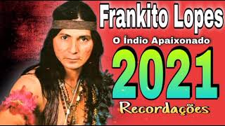 Frankito Lopes  2021  Recordações  O índio apaixonado  CD Completo [upl. by Mika]