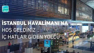 İstanbul Havalimanı’na Hoş Geldiniz – İç Hatlar Giden Yolcu [upl. by Enawtna]