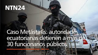 Caso Metástasis autoridades ecuatorianas detienen a más de 30 funcionarios públicos [upl. by Norvol]