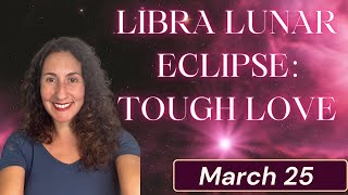 March 25 Libra Lunar Eclipse Tough Love [upl. by Nasya]