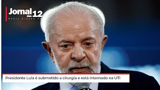 Jornal das 12 Presidente Lula é submetido a cirurgia e está internado na UTI do Sírio Libanes [upl. by Gilmore]