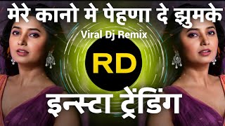 Mere Kano Me Pehna De Jhumke Dj Remix  Insta Reels Viral song  Pinjre Mein Popat Bole dj remix [upl. by Ihsakat]