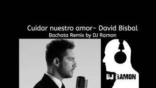 Cuidar nuestro amor David Bisbal Bachata Remix with DJ Ramon [upl. by Annaohj629]