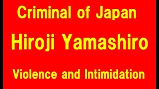 Criminal of Japan MrHiroji Yamashiro Violence and Intimidation [upl. by Crowe]