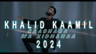 Khaalid Kaamil Caashaqa Ma Xidhanaa 2024 [upl. by Aneleasor164]