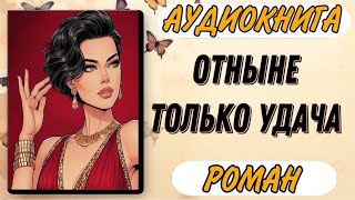 🟥 Аудиокнига РОМАН ОТНЫНЕ ТОЛЬКО УДАЧА [upl. by Bettine]