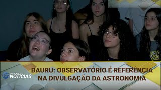 BAURU OBSERVATÓRIO É REFERÊNCIA NA DIVULGAÇÃO DA ASTRONOMIA 08102024 [upl. by Bullis]