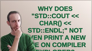 Why does quotstdcout char stdendlquot not even print a new line on Compiler Explorer [upl. by Nodnrb]