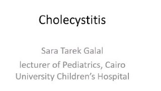 Cholecystitis Dr Sara Tarek Galal Lecturer of Pediatrics Cairo University [upl. by Ahsilek376]