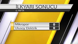 MİKROPOR  ULUSOY ELEKTRİK 6 HAFTA MAÇI [upl. by Ewell437]