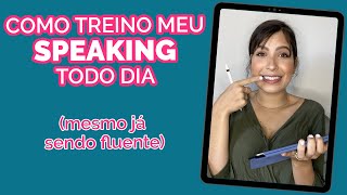 COMO TREINO MEU SPEAKING TODO DIA mesmo já sendo fluente [upl. by Airamasor]