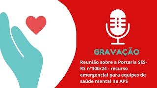 Reunião sobre a Portaria SESRS n°30024  recurso emergencial para equipes de saúde mental na APS [upl. by Ahseined]