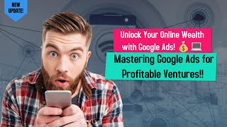 Unlocking Online Wealth Mastering Google Ads for Profitable Ventures [upl. by Ennasil762]