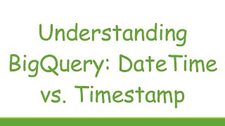 Understanding BigQuery DateTime vs Timestamp [upl. by Mulvihill612]