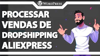 Como Processar vendas do Dropshipping com WordPress no Aliexpress Rápido e Fácil 2024 [upl. by Yenduhc493]