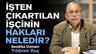 İşten Çıkartılan İşçinin Hakları Nelerdir  Yıldırım Koç [upl. by Eileek731]