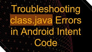 Troubleshooting classjava Errors in Android Intent Code [upl. by Lahey195]