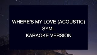 SYML  Wheres My Love Acoustic  Karaoke [upl. by Layla]