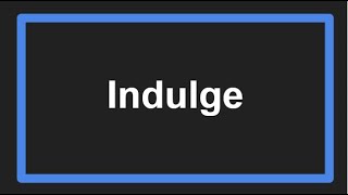 Meaning of Indulge [upl. by Onitsuj]