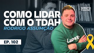 COMO LIDAR COM O TDAH  podcast com DR RODRIGO ASSUMÇÃO  Episódio 102  O SANTO PODCAST [upl. by Dihgirb593]