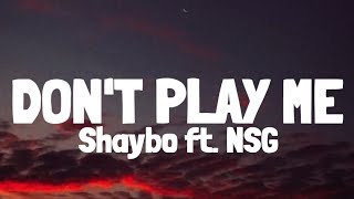 Shaybo NSG  Dont Play Me Lyrics [upl. by Qerat]