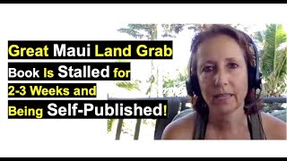 Great Maui Land Grab Book Stalled for 23 Wks and Being SelfPublished [upl. by Anin]